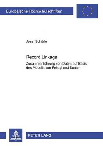 Record Linkage: Zusammenfuehrung Von Daten Auf Basis Des Modells Von Fellegi Und Sunter