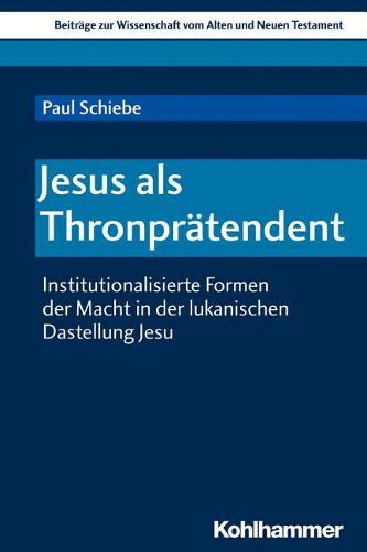 Cover image for Jesus ALS Thronpratendent: Institutionalisierte Formen Der Macht in Der Lukanischen Darstellung Jesu