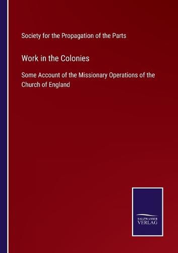 Cover image for Work in the Colonies: Some Account of the Missionary Operations of the Church of England