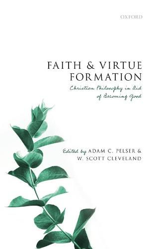 Cover image for Faith and Virtue Formation: Christian Philosophy in Aid of Becoming Good