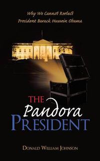 Cover image for The Pandora President: Why We Cannot Reelect President Barack Hussein Obama