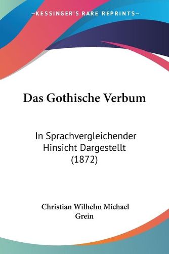 Cover image for Das Gothische Verbum: In Sprachvergleichender Hinsicht Dargestellt (1872)