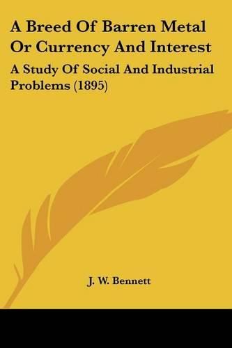 A Breed of Barren Metal or Currency and Interest: A Study of Social and Industrial Problems (1895)