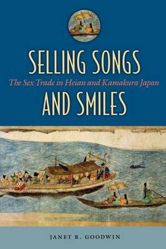 Cover image for Selling Songs and Smiles: The Sex Trade in Heian and Kamakura Japan