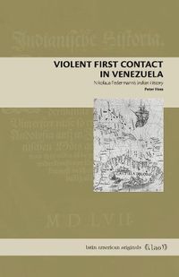 Cover image for Violent First Contact in Venezuela: Nikolaus Federmann's Indian History