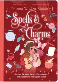 Cover image for The Teen Witches' Guide to Spells & Charms: Discover the Secret Forces of the Universe ... and Unlock Your Own Hidden Power!