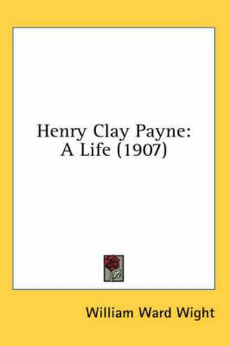 Cover image for Henry Clay Payne: A Life (1907)