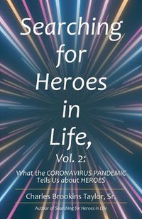 Cover image for Searching for Heroes in Life, Vol. 2: What the Coronavirus Pandemic Tells Us About Heroes