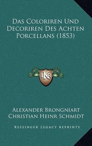 Das Coloriren Und Decoriren Des Achten Porcellans (1853)