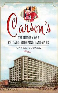 Cover image for Carson's: The History of a Chicago Shopping Landmark