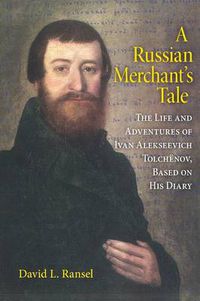 Cover image for A Russian Merchant's Tale: The Life and Adventures of Ivan Alekseevich Tolchenov, Based on His Diary