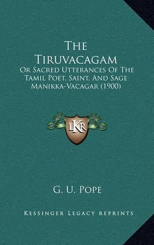 The Tiruvacagam: Or Sacred Utterances of the Tamil Poet, Saint, and Sage Manikka-Vacagar (1900)