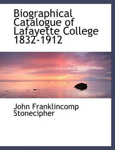 Cover image for Biographical Catalogue of Lafayette College 1832-1912