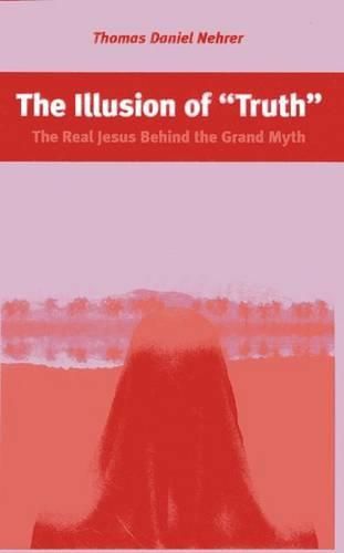 Cover image for Illusion of  Truth : The Real Jesus Behind the Grand Myth