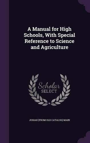 Cover image for A Manual for High Schools, with Special Reference to Science and Agriculture