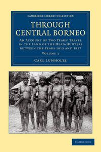 Cover image for Through Central Borneo: An Account of Two Years' Travel in the Land of the Head-Hunters between the Years 1913 and 1917