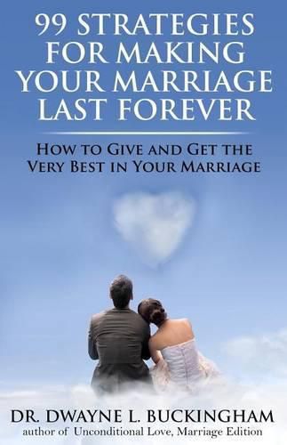 Cover image for 99 Strategies for Making Your Marriage Last Forever: How to Give and Get the Very Best in Your Marriage