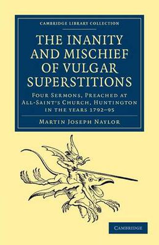 Cover image for The Inanity and Mischief of Vulgar Superstitions: Four Sermons, Preached at All-Saint's Church, Huntington in the Years 1792, 1793, 1794, 1795
