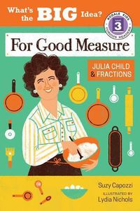 Cover image for For Good Measure: Julia Child & Fractions