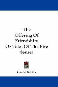 Cover image for The Offering of Friendship: Or Tales of the Five Senses