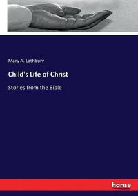 Cover image for Child's Life of Christ: Stories from the Bible