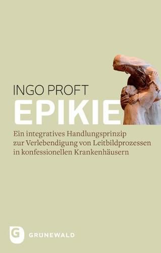 Cover image for Epikie: Ein Integratives Handlungsprinzip Zur Verlebendigung Von Leitbildprozessen in Konfessionellen Krankenhausern