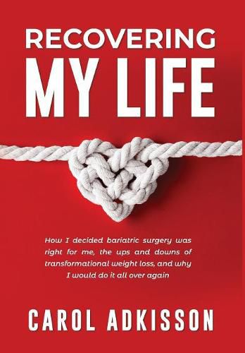 Cover image for Recovering My Life: How I Decided Bariatric Surgery Was Right for Me, the Ups and Downs Through Transformational Weight Loss, and Why I Would Do It All Over Again