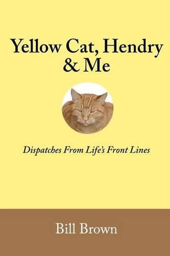 Cover image for Yellow Cat, Hendry & Me: Dispatches From Life's Front Lines