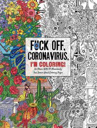Cover image for Fuck Off, Coronavirus, I'm Coloring: Self-Care for the Self-Quarantined, A Humorous Adult Swear Word Coloring Book During COVID-19 Pandemic