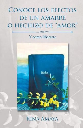 Cover image for Conoce los efectos de un amarre o hechizo de amor: Y como liberarte