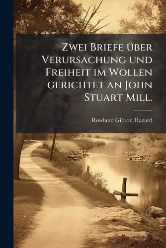 Cover image for Zwei Briefe ueber Verursachung und Freiheit im Wollen gerichtet an John Stuart Mill.