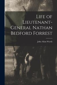 Cover image for Life of Lieutenant-General Nathan Bedford Forrest