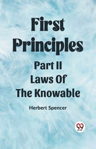 First PrinciplesPart II.-Laws Of The Knowable (Edition2023)