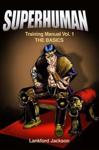 Cover image for Superhuman Training Manual Volume I: The Basics: An illustrated manual showing doable, time efficient techniques that will make reader superhuman.