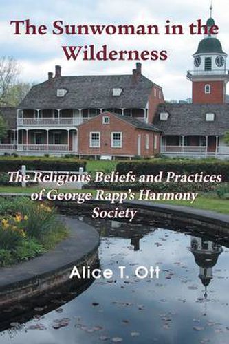 Cover image for The Sunwoman in the Wilderness: The Religious Beliefs and Practices of George Rapp's Harmony Society