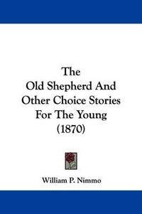 Cover image for The Old Shepherd And Other Choice Stories For The Young (1870)