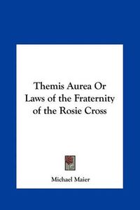 Cover image for Themis Aurea or Laws of the Fraternity of the Rosie Cross