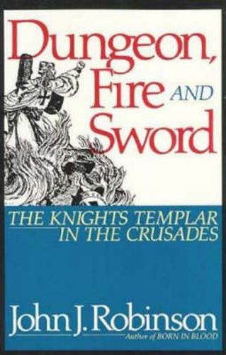 Cover image for Dungeon, Fire and Sword: The Knights Templar in the Crusades