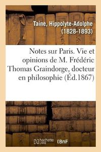 Cover image for Notes Sur Paris, Vie Et Opinions de M. Frederic Thomas Graindorge, Docteur En Philosophie