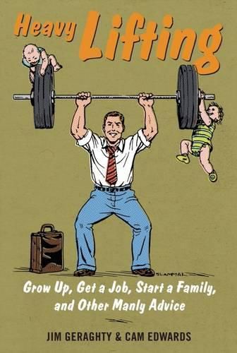 Cover image for Heavy Lifting: Grow Up, Get a Job, Raise a Family, and Other Manly Advice
