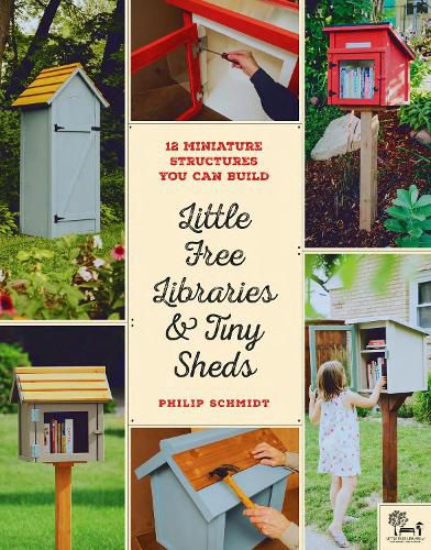 Cover image for Little Free Libraries & Tiny Sheds: 12 Miniature Structures You Can Build