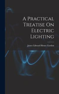 Cover image for A Practical Treatise On Electric Lighting