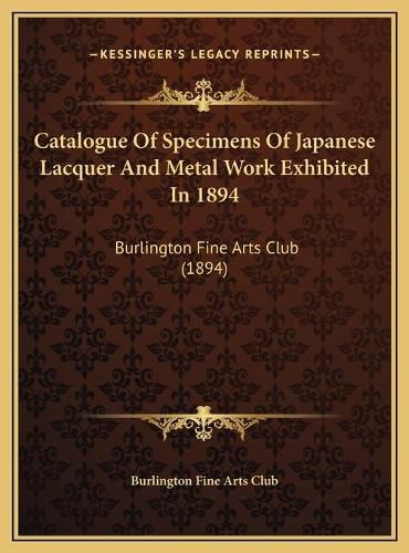 Catalogue of Specimens of Japanese Lacquer and Metal Work Exhibited in 1894: Burlington Fine Arts Club (1894)