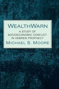 Cover image for Wealthwarn: A Study of Socioeconomic Conflict in Hebrew Prophecy