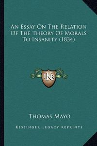 Cover image for An Essay on the Relation of the Theory of Morals to Insanity (1834)