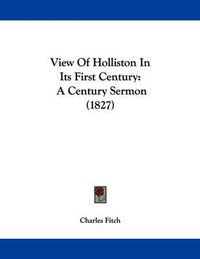 Cover image for View of Holliston in Its First Century: A Century Sermon (1827)