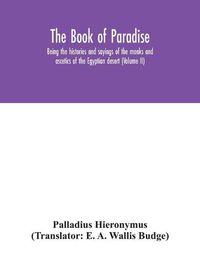 Cover image for The Book of Paradise, being the histories and sayings of the monks and ascetics of the Egyptian desert (Volume II)