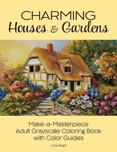 Cover image for Charming Houses & Gardens: Make-a-Masterpiece Adult Grayscale Coloring Book with Color Guides