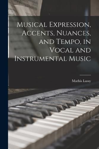 Cover image for Musical Expression, Accents, Nuances, and Tempo, in Vocal and Instrumental Music