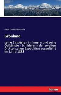 Cover image for Groenland: seine Eiswusten im Innern und seine Ostkunste - Schilderung der zweiten Dicksonschen Expedition ausgefuhrt im Jahre 1883